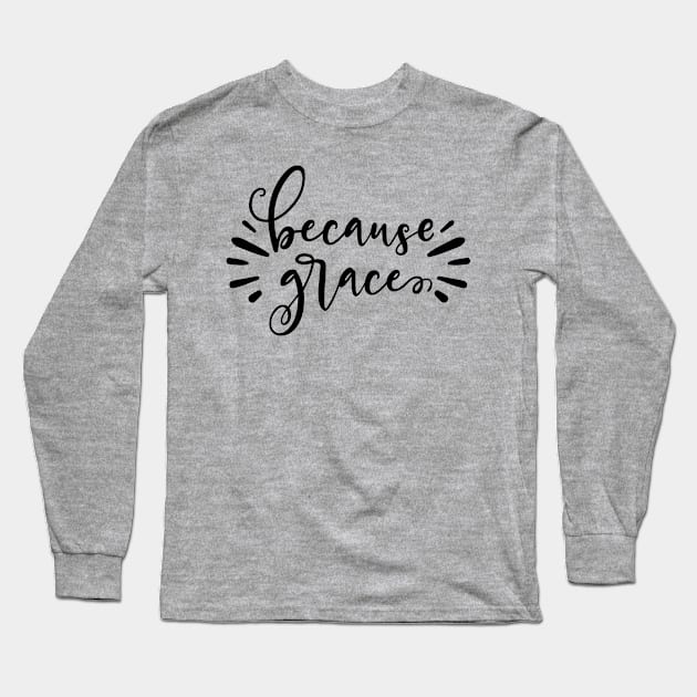 Because Grace Long Sleeve T-Shirt by BWXshirts